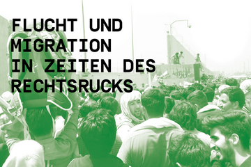 Flucht und Migration in Zeiten des Rechtsrucks